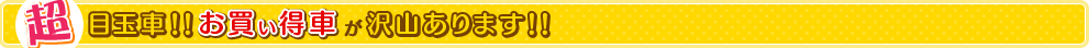 超目玉車！お買い得が沢山あります