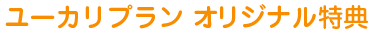 ユーカリプランオリジナル特典